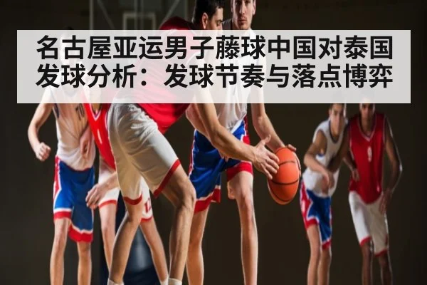 名古屋亚运男子藤球中国对泰国发球分析：发球节奏与落点博弈 | HAHA SPORTS
